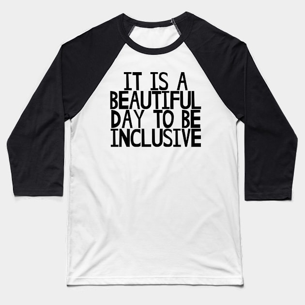 It is a beautiful day to be inclusive Baseball T-Shirt by EtheLabelCo